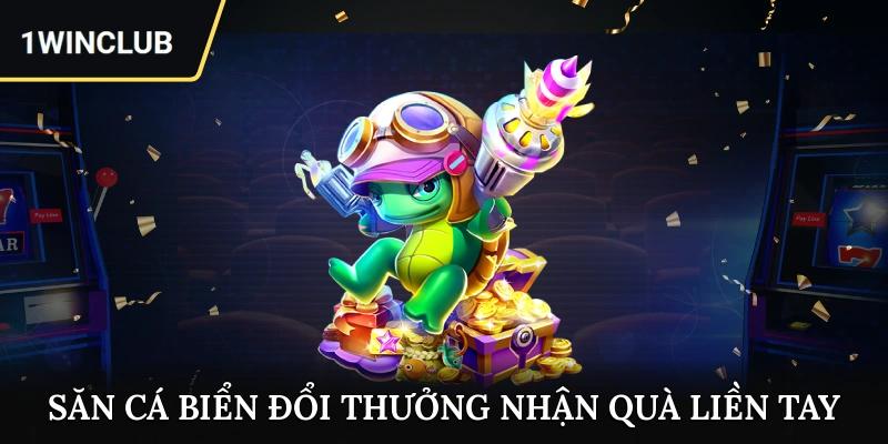 Săn cá biển đổi thưởng nhận quà liền tay